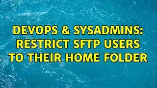 DevOps & SysAdmins: Restrict SFTP users to their home folder