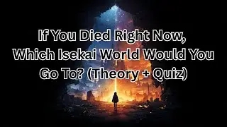 If You Died Right Now, Which Isekai World Would You Go To? (Theory + Quiz)
