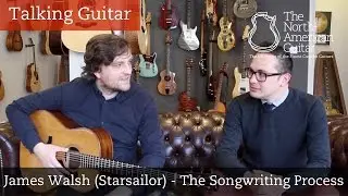 Talking Guitar - James Walsh (Starsailor) The Songwriting Process