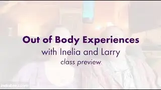 Out of Body Experiences - with Inelia and Larry - Class Preview