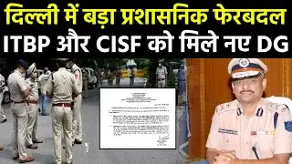 Delhi में बड़ा प्रशासनिक फेरबदल, ITBP और CISF को मिले नए DG | Delhi Police Transfer | Police