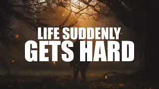WHEN LIFE SUDDENLY GETS HARD