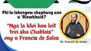 “Nga la kloi ban leit trei sha Chablais”ong u Francis de Sales