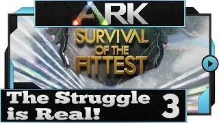 ARK: Survival of the Fittest - The Struggle is Real! Part 3