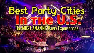 Best Party Cities in the U.S.A | The MOST AMAZING Party Experiences