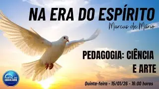 NA ERA DO ESPÍRITO - Pedagogia: ciência e arte - 15/01/26