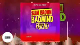 SLIM BROWN -BADMIND FRIEND (Official Audio)