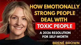 7 Ways to Deal With Toxic People in 2026 | Bren&eacute; Brown on Self-Worth
