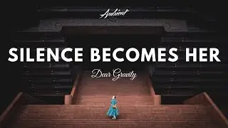 Dear Gravity - Silence Becomes Her