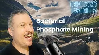 EP 044 Industry Insights   Bacterial Phosphate Mining