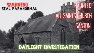HAUNTED ALL SAINTS CHURCH, SANTON - Paranormal Investigation