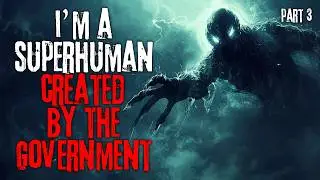 I’m A Superhuman Created By The Government. Part 3 | Creepypasta