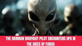 The Gorman Dogfight: Pilot Encounters UFO in the Skies of Fargo