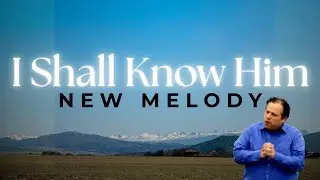 By the Print of the Nails | I Shall Know Him (New Melody)