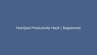 HubSpot Productivity Hack |  Sequences