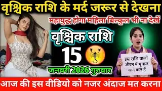 #वृश्चिक राशि के मर्द जरूर से देखना महायुद्ध होगा महिला बिल्कुल भी ना देखें 15 जनवरी 2026 गुरुवार