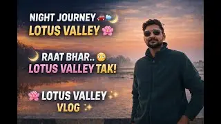 RAAT BHAR KA SAFAR 🌙 | LOTUS VALLEY VLOG 🌸 | Sunrise View