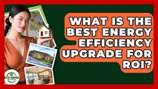 What Is The Best Energy Efficiency Upgrade For ROI? - Eco Home Blueprint
