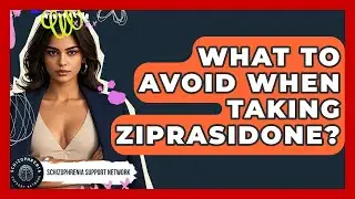What To Avoid When Taking Ziprasidone? - Schizophrenia Support Network