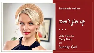 Sustainable Milliner Cathy Troth | Sunday Girl with Orla Diffily