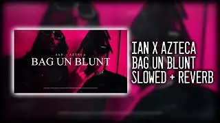 Ian x Azteca - BAG UN BLUNT (Slowed + Reverb)