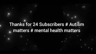 Thanks for 24 Subscribers # Autism matters # mental health matters