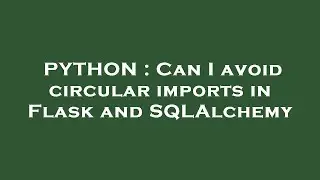 PYTHON : Can I avoid circular imports in Flask and SQLAlchemy