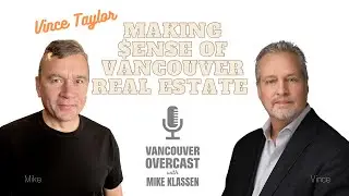 Vancouver Overcast with Mike Klassen (Episode 13): Vince Taylor makes sense of Vancouver real estate