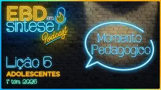 EBD em S&iacute;ntese Podcast - LI&Ccedil;&Atilde;O 6 - Adolescentes: Momento Pedag&oacute;gico