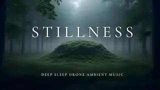 Stillness &ndash; Deep Sleep Drone Ambient Music