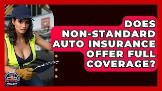Does Non-Standard Auto Insurance Offer Full Coverage? - Auto Coverage Explained