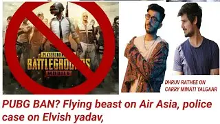 PUBG BANNED, Police case on Elvish Y, flying beast on Air asia, dislike on PM modi, dhruv vs carry