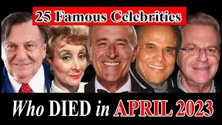 25 Celebrities & Famous People Who DIED in APRIL 2023