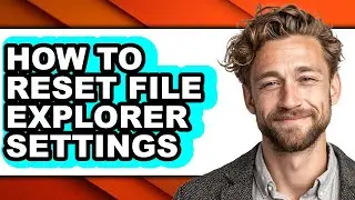 How to Reset File Explorer Settings - Step by Step