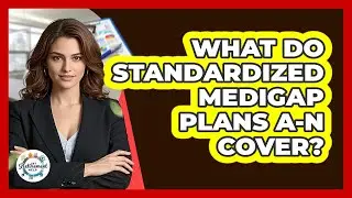 What Do Standardized Medigap Plans A-N Cover?