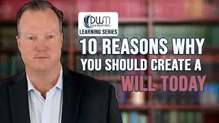 10 Reasons Why You Should Create A Will Today