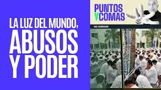 #PuntosYComas ¬ La Luz del Mundo, iglesia de abusos y con poder político y judicial