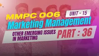 IGNOU MBA JOURNEY-MMPC:006:MARKETING MANAGEMENT|UNIT 15:OTHER EMERGING ISSUES IN MARKETING | PART 36