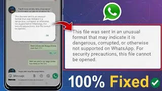 This file was sent in an unusual format that may indicate it is dangerous corrupted whatsapp problem