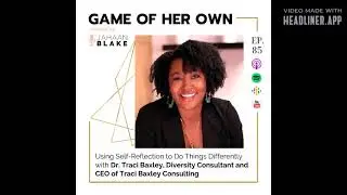 Game of Her Own Podcast - Ep 85 - Dr. Traci Baxley, Diversity Consultant