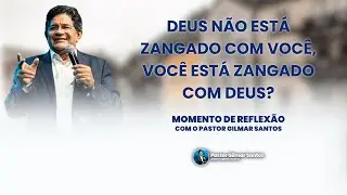 Momento de Reflex&atilde;o | Pr.Gilmar Santos | Deus n&atilde;o est&aacute; zangado com voc&ecirc;. Voc&ecirc; est&aacute; zangado com Deus?