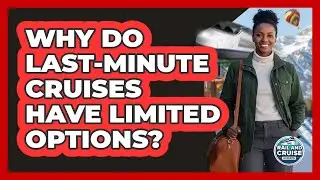 Why Do Last-Minute Cruises Have Limited Options?