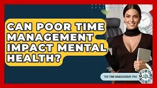 Can Poor Time Management Impact Mental Health? | The Time Management Pro