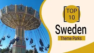 Top 10 Best Theme Parks to Visit in Sweden | English