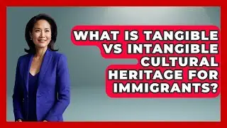 What Is Tangible Vs Intangible Cultural Heritage For Immigrants? - Middle East Migraters