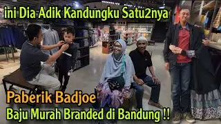 AKHIRNYA SETELAH BERTAHUN2 BERTEMU DENGAN ADIK KANDUNGKU SATU2NYA SAMBIL BELANJA DI PABERIK BADJOE