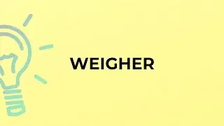 What is the meaning of the word WEIGHER?