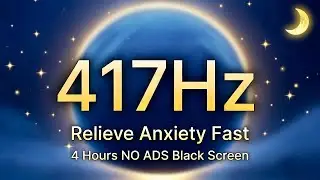 😴 417Hz Relieve Anxiety Fast 😊 | NO ADS Black Screen | Remove Negative Energy & Calm Mind | 4 Hours🎶