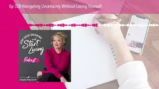 Ep 320 Navigating Uncertainty Without Losing Yourself