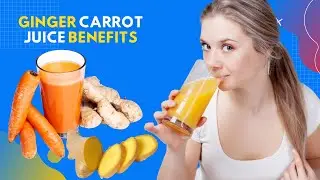 Drinking Benefits of Fresh Ginger Carrot Juice You should Know | Health Benefits of Ginger Carrot